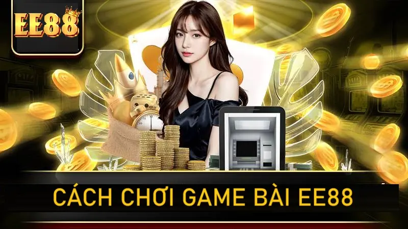 Cách chơi game bài mới nhất tại EE88 chỉ với vài bước đơn giản Cách chơi game bài mới nhất tại EE88 chỉ với vài bước đơn giản