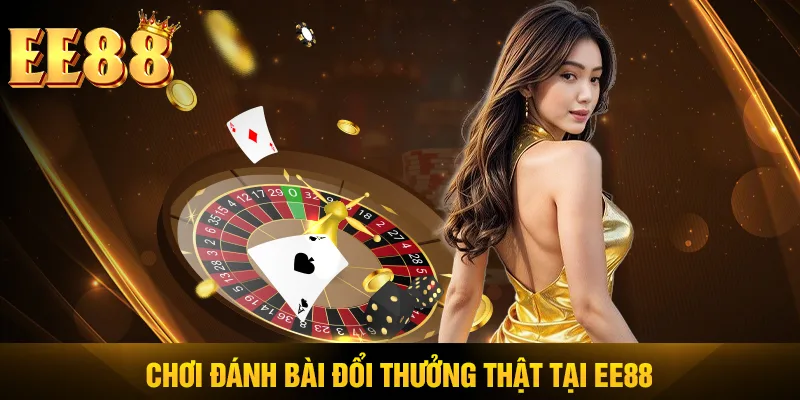 Chơi đánh bài đổi thưởng thật tại EE88 Chơi đánh bài đổi thưởng thật tại EE88